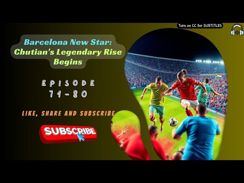 Barcelona New Star: Chutian&#039;s Legendary Rise Begins | Ep 71-80